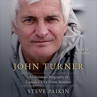 [ACCESS] [EBOOK EPUB KINDLE PDF] John Turner: An Intimate Biography of Canada's 17th Prime Minister