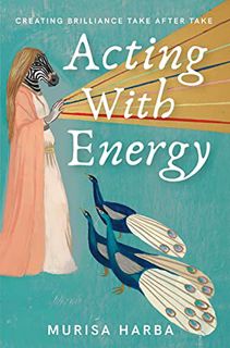 [Read] [EBOOK EPUB KINDLE PDF] Acting With Energy: Creating Brilliance Take After Take by  Murisa  H