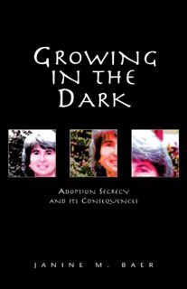 VIEW EPUB KINDLE PDF EBOOK Growing in the Dark: Adoption Secrecy and Its Consequences by  Janine M B