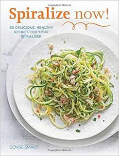 [ACCESS] EBOOK EPUB KINDLE PDF SPIRALIZE Now!: 80 Delicious, Healthy Recipes for your Spiralizer by