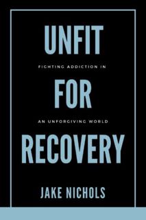 Get [EPUB KINDLE PDF EBOOK] Unfit For Recovery: Fighting Addiction In An Unforgiving World by  Jake