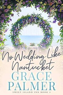 [ACCESS] [EPUB KINDLE PDF EBOOK] No Wedding Like Nantucket (A Sweet Island Inn Book 3) by  Grace Pal