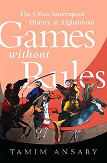 [ACCESS] [KINDLE PDF EBOOK EPUB] Games without Rules: The Often-Interrupted History of Afghanistan b