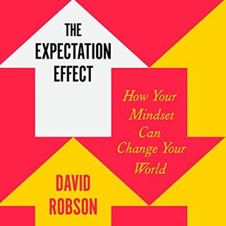 [Access] [EBOOK EPUB KINDLE PDF] The Expectation Effect: How Your Mindset Can Change Your World by