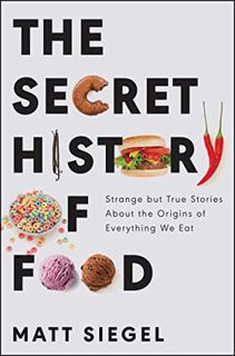 ACCESS EPUB KINDLE PDF EBOOK The Secret History of Food: Strange but True Stories About the Origins