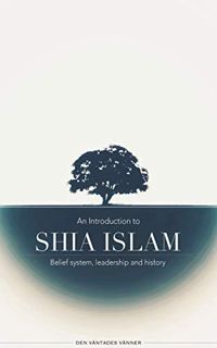 READ EPUB KINDLE PDF EBOOK An Introduction to Shia Islam: Belief system, leadership and history by