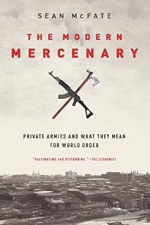 [Get] [PDF EBOOK EPUB KINDLE] The Modern Mercenary: Private Armies and What They Mean for World Orde