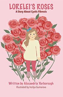 [VIEW] [KINDLE PDF EBOOK EPUB] Lorelei's Roses: A book about Cystic Fibrosis by  Alexandria Yarborou