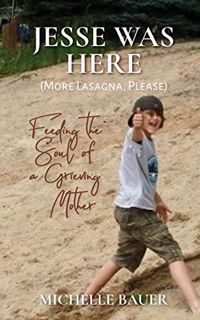 [VIEW] EBOOK EPUB KINDLE PDF Jesse Was Here: More Lasagna, Please: Feeding the Soul of a Grieving Mo
