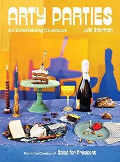 [Access] [EPUB KINDLE PDF EBOOK] Arty Parties: An Entertaining Cookbook from the Creator of Salad fo