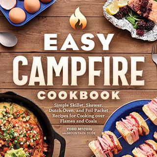 Access PDF EBOOK EPUB KINDLE Easy Campfire Cookbook: Simple Skillet, Skewer, Dutch Oven, and Foil Pa