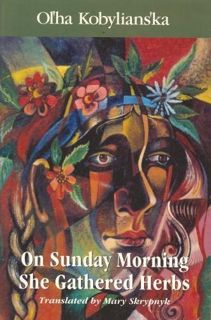 [ACCESS] [EBOOK EPUB KINDLE PDF] On Sunday Morning She Gathered Herbs by  Olha Kobylianska,Mary Skry