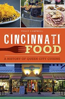 [GET] [PDF EBOOK EPUB KINDLE] Cincinnati Food: A History of Queen City Cuisine (American Palate) by