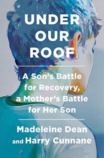 Get EPUB KINDLE PDF EBOOK Under Our Roof: A Son's Battle for Recovery, a Mother's Battle for Her Son