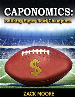VIEW [EPUB KINDLE PDF EBOOK] Caponomics: Building Super Bowl Champions by  Zack Moore 📕