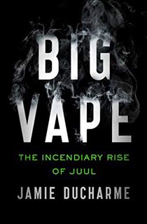 Access EPUB KINDLE PDF EBOOK Big Vape: The Incendiary Rise of Juul by  Jamie Ducharme 🎯
