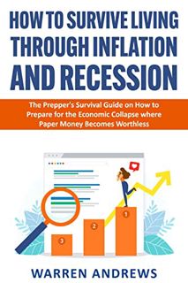 [View] EPUB KINDLE PDF EBOOK HOW TO SURVIVE LIVING THROUGH INFLATION AND RECESSION: The Prepper's Su