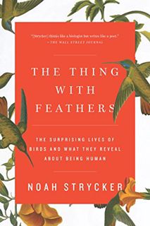 GET [EBOOK EPUB KINDLE PDF] The Thing with Feathers: The Surprising Lives of Birds and What They Rev