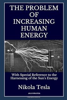 Access [KINDLE PDF EBOOK EPUB] The Problem of Increasing Human Energy (Illustrated) by  Nikola Tesla