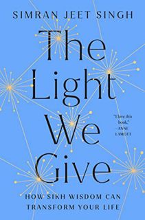 [Get] KINDLE PDF EBOOK EPUB The Light We Give: How Sikh Wisdom Can Transform Your Life by  Simran Je