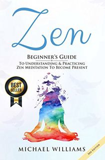 [GET] [PDF EBOOK EPUB KINDLE] Zen: Beginner’s Guide to Understanding & Practicing Zen Meditation to