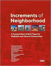 Access [KINDLE PDF EBOOK EPUB] Increments of Neighborhood: A Compendium of Built Types for Walkable
