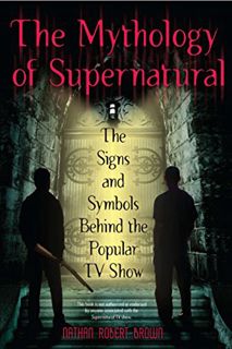 [Get] EPUB KINDLE PDF EBOOK The Mythology of Supernatural: The Signs and Symbols Behind the Popular