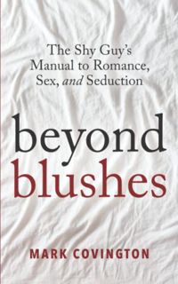 Get [EPUB KINDLE PDF EBOOK] Beyond Blushes: The Shy Guy's Manual to Romance, Sex, and Seduction by