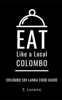 [Read] [EBOOK EPUB KINDLE PDF] EAT LIKE A LOCAL-COLOMBO: Colombo Sri Lanka Food Guide (Eat Like a Lo