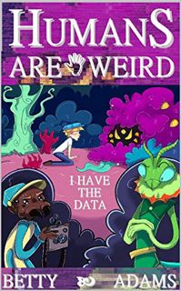 READ EBOOK EPUB KINDLE PDF Humans are Weird: I Have the Data by  Betty Adams,Adelia Gibadullina,Rich