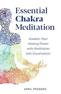 [GET] [EPUB KINDLE PDF EBOOK] Essential Chakra Meditation: Awaken Your Healing Power with Meditation