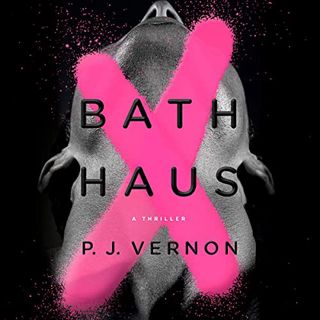 [VIEW] [PDF EBOOK EPUB KINDLE] Bath Haus: A Thriller by  P. J. Vernon,Michael Crouch,Daniel Henning,