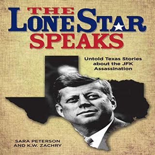 GET [PDF EBOOK EPUB KINDLE] The Lone Star Speaks: Untold Texas Stories About the JFK Assassination b