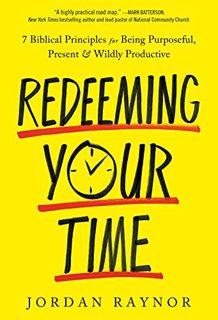VIEW [KINDLE PDF EBOOK EPUB] Redeeming Your Time: 7 Biblical Principles for Being Purposeful, Presen