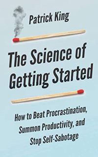 [Get] EBOOK EPUB KINDLE PDF The Science of Getting Started: How to Beat Procrastination, Summon Prod