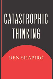 VIEW PDF EBOOK EPUB KINDLE Catastrophic Thinking by  Ben Shapiro 📝
