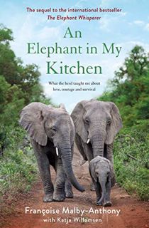 GET [EPUB KINDLE PDF EBOOK] An Elephant in My Kitchen: What the Herd Taught Me About Love, Courage a