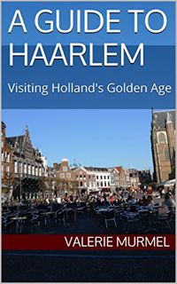 [Get] [PDF EBOOK EPUB KINDLE] A Guide to Haarlem: Visiting Holland's Golden Age by  Valerie Murmel �