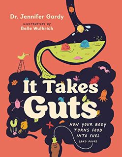 Access [EPUB KINDLE PDF EBOOK] It Takes Guts: How Your Body Turns Food Into Fuel (and Poop) by  Jenn