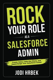 [READ] PDF EBOOK EPUB KINDLE Rock your Role as a Salesforce Admin: Create Value, Calm the Chaos, and
