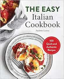 [Access] EBOOK EPUB KINDLE PDF The Easy Italian Cookbook: 100 Quick and Authentic Recipes by Paulett