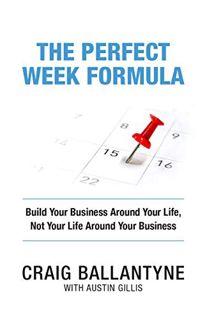 Access [PDF EBOOK EPUB KINDLE] The Perfect Week Formula: Build Your Business Around Your Life, Not Y