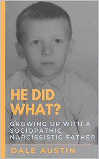 Access [PDF EBOOK EPUB KINDLE] He Did What? : Growing Up With a Narcissistic Sociopathic Father by
