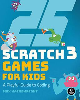 VIEW EPUB KINDLE PDF EBOOK 25 Scratch 3 Games for Kids: A Playful Guide to Coding by  Max Wainewrigh