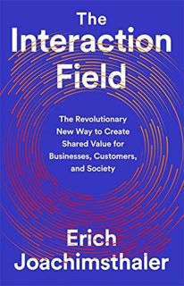 ACCESS EBOOK EPUB KINDLE PDF The Interaction Field: The Revolutionary New Way to Create Shared Value