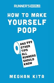 GET [EPUB KINDLE PDF EBOOK] Runner's World How to Make Yourself Poop: And 999 Other Tips All Runners