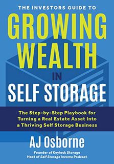 [View] PDF EBOOK EPUB KINDLE The Investors Guide to Growing Wealth in Self Storage: The Step-By-Step