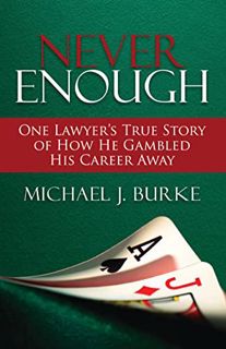 GET PDF EBOOK EPUB KINDLE Never Enough: One Lawyer's True Story of How He Gambled His Career Away by