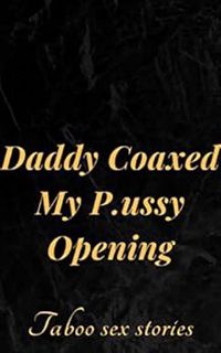 ACCESS [PDF EBOOK EPUB KINDLE] Daddy Coaxed My P.ussy O.pening-Naughty & explicit Forbidden hottest