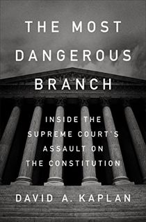 Access [KINDLE PDF EBOOK EPUB] The Most Dangerous Branch: Inside the Supreme Court's Assault on the